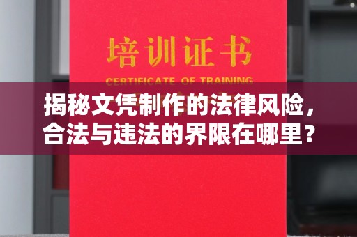 灵丘揭秘文凭制作的法律风险，合法与违法的界限在哪里？